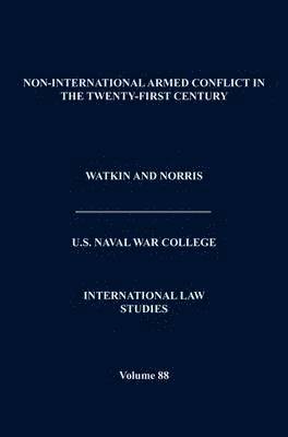 Non-International Armed Conflict in the Twenty-First Century (International Law Studies, Volume 88) 1