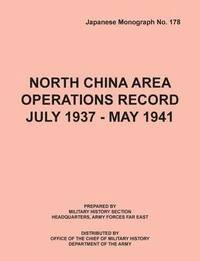 bokomslag North China Area Operations Record July 1937 - May 1941 (Japanese Monograph No. 178)