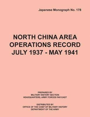 North China Area Operations Record July 1937 - May 1941 (Japanese Monograph No. 178) 1