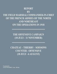 bokomslag Report by the Field Marshal Command-In-Chief of the French Armies of the North and Northeast on the Operations in 1918. the Offensive Campaign (18 Jul