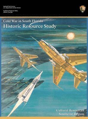 Steve Hach, National Park Service, Jennifer Dickey - Cold War in South Florida Historic Resource Study, Inbunden