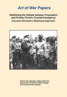 bokomslag Stabilizing the Debate Between Population and Enemy-Centric Counterinsurgency Success Demands a Balanced Approach (Art of War Papers series)