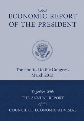 bokomslag Economic Report of the President, Transmitted to the Congress March 2013 Together with the Annual Report of the Council of Economic Advisors