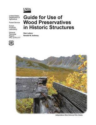 Stan LeBow, Ronald W Anthony, Usda Forest Products Laboratory - Guide for Use of Wood Preservatives in Historic Structures (General Technical Report Fpl-Gtr-217), Häftad