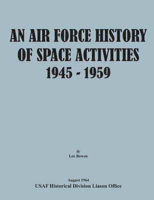Lee Bowen, Usaf Historical Division Liason Office, United States Air Force, USAF Historical Division Liason Office, - Air Force History of Space Activities, 1945-1959, Häftad