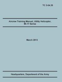bokomslag Aircrew Training Manual, Utility Helicopter Mi-17 Series: The Official U.S. Army Training Manual (Training Circular Tc 3-04.35. March 2013)