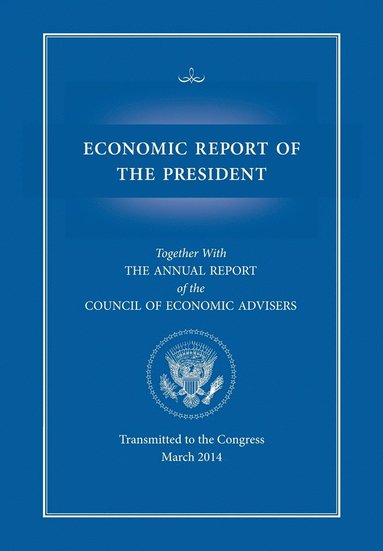 bokomslag Economic Report of the President, Transmitted to the Congress March 2014 Together with the Annual Report of the Council of Economic Advisors