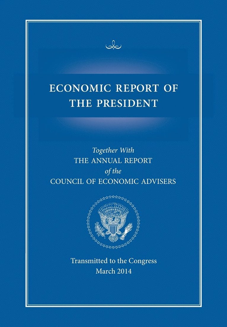 Executive Office of the President, Council of Economic Advisers, Executive Office Of The President, Council Of Economic Advisers - Economic Report of the President, Transmitted to the Congress March 2014 Together with the Annual Report of the Council of Economic Advisors, Häftad
