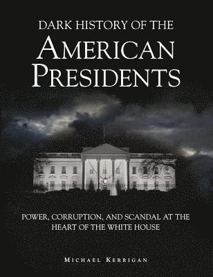 Kerrigan, M: Dark History of the American Presidents