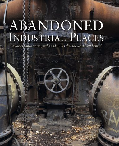 David Ross - Abandoned Industrial Places, Inbunden