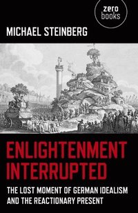 bokomslag Enlightenment Interrupted  The Lost Moment of German Idealism and the Reactionary Present