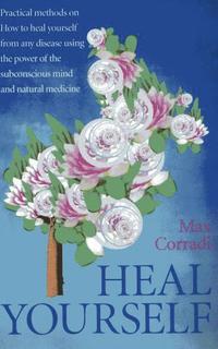 bokomslag Heal Yourself - Practical methods on how to heal yourself from any disease using the power of  the subconscious mind and  natural medicine.