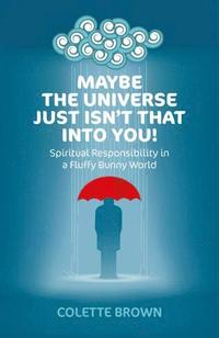 bokomslag Maybe the Universe Just Isn`t That Into You! - Spiritual Responsibility in a Fluffy Bunny World