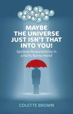 bokomslag Maybe the Universe Just Isn`t That Into You!  Spiritual Responsibility in a Fluffy Bunny World