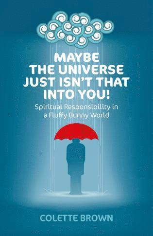 bokomslag Maybe the Universe Just Isn`t That Into You! - Spiritual Responsibility in a Fluffy Bunny World