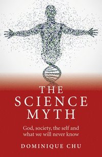 bokomslag Science Myth, The  God, society, the self and what we will never know.