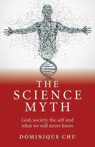 bokomslag Science Myth, The - God, society, the self and what we will never know.
