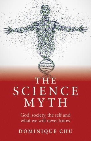 bokomslag Science Myth, The  God, society, the self and what we will never know.