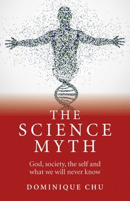 Science Myth, The  God, society, the self and what we will never know. 1