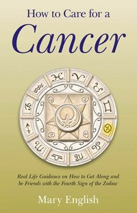bokomslag How to Care for a Cancer  Real Life Guidance on How to Get Along and be Friends with the Fourth Sign of the Zodiac