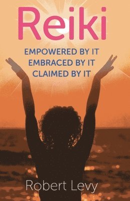 bokomslag Reiki: Empowered By It, Embraced By It, Claimed By It