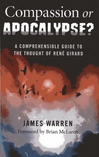 bokomslag Compassion Or Apocalypse?  A comprehensible guide to the thoughts of Ren Girard