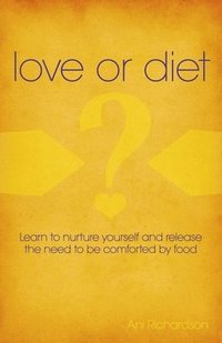 bokomslag Love or Diet - Nurture yourself and release the need to be comforted by food