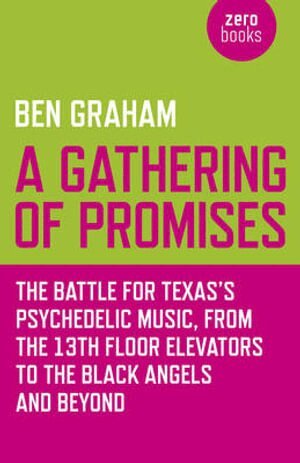 Ben Graham - Gathering of Promises, A – The Battle for Texas`s Psychedelic Music, from The 13th Floor Elevators to The Black Angels and Beyond, Häftad