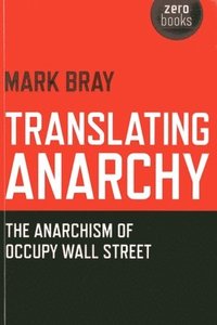 bokomslag Translating Anarchy  The Anarchism of Occupy Wall Street