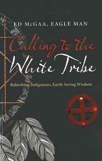 bokomslag Calling to the White Tribe  Rebirthing Indigenous, EarthSaving Wisdom