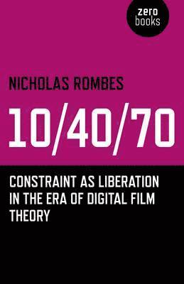 bokomslag 10/40/70  Constraint as Liberation in the Era of Digital Film Theory