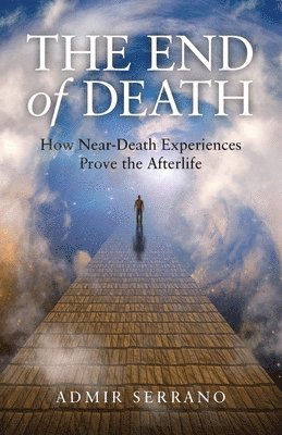 bokomslag End of Death, The  How NearDeath Experiences Prove the Afterlife