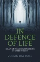 bokomslag In Defence of Life  Essays on a Radical Reworking of Green Wisdom