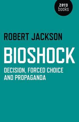 bokomslag BioShock  Decision, Forced Choice and Propaganda