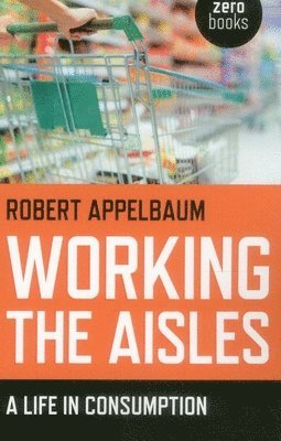 Robert Appelbaum - Working the Aisles: A Life in Consumption, Häftad