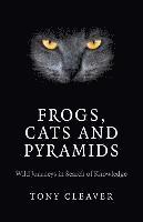 Frogs, Cats and Pyramids – Wild Journeys in Search of Knowledge