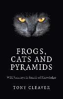 Frogs, Cats and Pyramids  Wild Journeys in Search of Knowledge 1