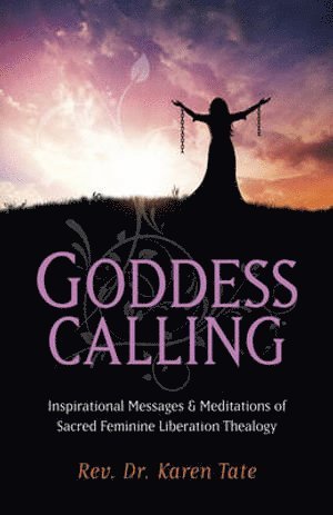 Karen Tate - Goddess Calling – Inspirational Messages & Meditations of Sacred Feminine Liberation Thealogy, Häftad