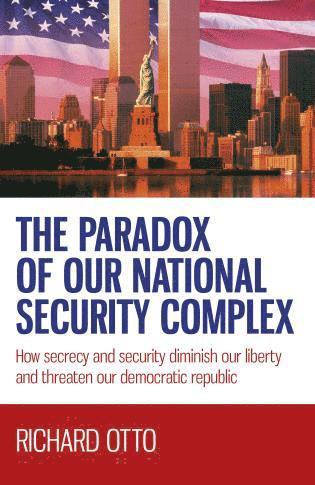 bokomslag Paradox of our National Security Complex, The - How secrecy and security diminish our liberty and threaten our democratic republic