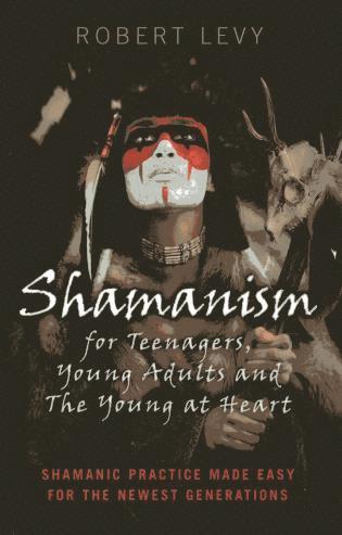 Shamanism for Teenagers, Young Adults and The Yo – Shamanic practice made easy for the newest generations