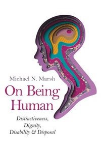 bokomslag On Being Human - Distinctiveness, Dignity, Disability & Disposal
