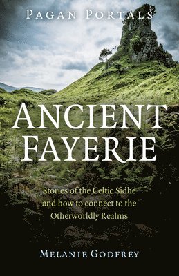 bokomslag Pagan Portals - Ancient Fayerie - Stories of the Celtic Sidhe and how to connect to the Otherworldly Realms