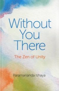 bokomslag Without You There - The Zen of Unity