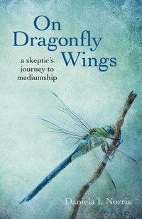 bokomslag On Dragonfly Wings  a skeptic`s journey to mediumship