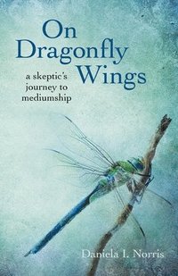 bokomslag On Dragonfly Wings - a skeptic`s journey to mediumship