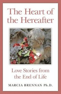 bokomslag Heart of the Hereafter, The - Love Stories from the End of Life