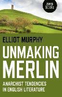 bokomslag Unmaking Merlin  Anarchist Tendencies in English Literature