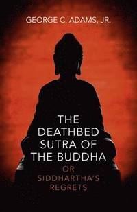bokomslag Deathbed Sutra of the Buddha, The - or Siddhartha`s Regrets