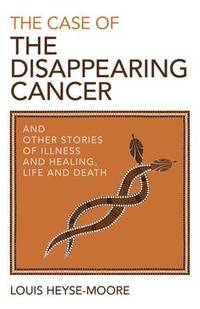 bokomslag Case of the Disappearing Cancer, The - And other stories of illness and healing, life and death
