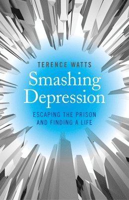 Terence Watts - Smashing Depression – Escaping the Prison and Finding a Life, Häftad